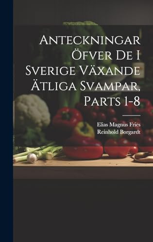 Anteckningar Öfver De I Sverige Växande Ätliga Svampar, Parts 1-8