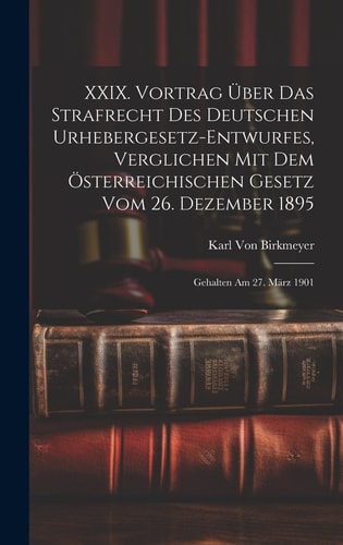 XXIX. Vortrag Über Das Strafrecht Des Deutschen Urhebergesetz-Entwurfes, Verglichen Mit Dem Österreichischen Gesetz Vom 26. Dezember 1895 Gehalten Am 27. März 1901
