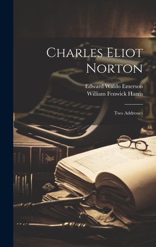 Charles Eliot Norton Two Addresses