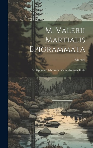M. Valerii Martialis Epigrammata Ad Optimum Librorum Fidem, Accurate Edita