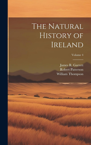 The Natural History of Ireland; Volume 4