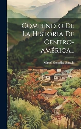 Compendio De La Historia De Centro-américa...