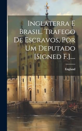Inglaterra E Brasil. Trafego De Escravos, Por Um Deputado [signed F.]....