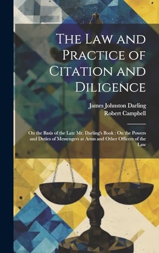 The Law and Practice of Citation and Diligence On the Basis of the Late Mr. Darling's Book: On the Powers and Duties of Messengers at Arms and Other Officers of the Law