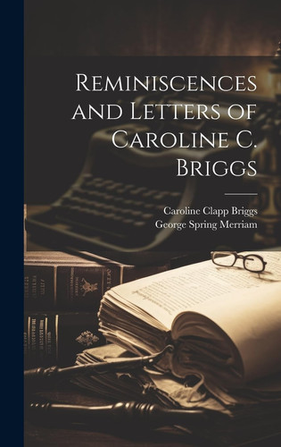 Reminiscences and Letters of Caroline C. Briggs