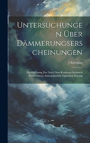Untersuchungen Über Dämmerungserscheinungen Zur Erklärung Der Nach Dem Krakatau-Ausbruch Beobachteten Atmosphärisch-Optischen Störung