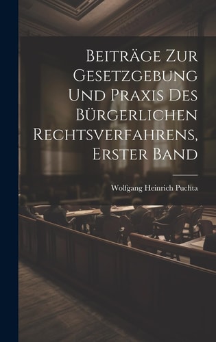 Beiträge Zur Gesetzgebung und Praxis des Bürgerlichen Rechtsverfahrens, Erster Band