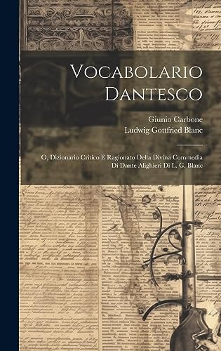 Vocabolario Dantesco O, Dizionario Critico e Ragionato Della Divina Commedia Di Dante Alighieri Di L. G. Blanc