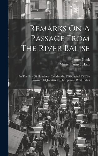Remarks On A Passage From The River Balise In The Bay Of Honduras, To Merida: The Capital Of The Province Of Jucatan In The Spanish West Indies