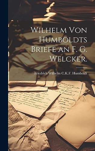 Wilhelm von Humboldts Briefe an F. G. Welcker.