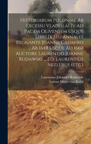 Historiarum Poloniae Ab Excessu Vladislai Iv Ad Pacem Olivensem Usque Libri Ix Seu Annales Regnante Joanne Casimiro ... Ab 1648 Usque Ad 1660 Auctore