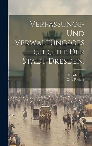 Verfassungs- und Verwaltungsgeschichte der Stadt Dresden.