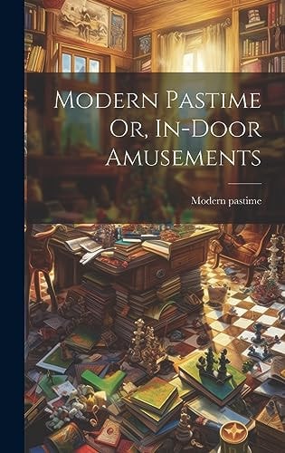 Modern Pastime Or, In-door Amusements