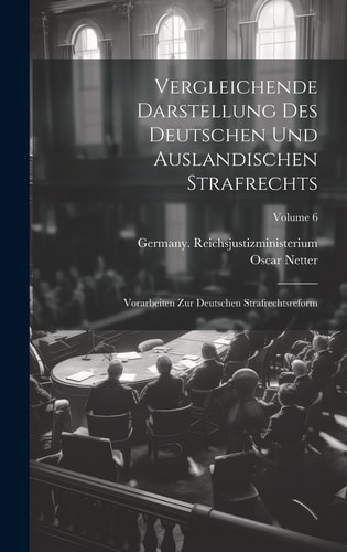 Vergleichende Darstellung Des Deutschen Und Auslandischen Strafrechts Vorarbeiten Zur Deutschen Strafrechtsreform; Volume 6
