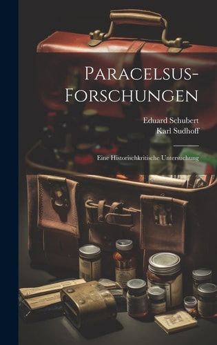 Paracelsus-Forschungen; eine historischkritische Untersuchung