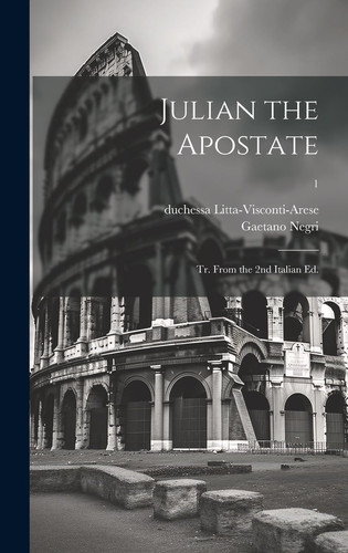 Julian the Apostate Tr. From the 2nd Italian Ed.; 1