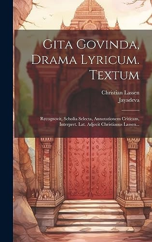 Gita Govinda, Drama Lyricum. Textum Recognovit, Scholia Selecta, Annotationem Criticam, Interpret. Lat. Adjecit Christianus Lassen...