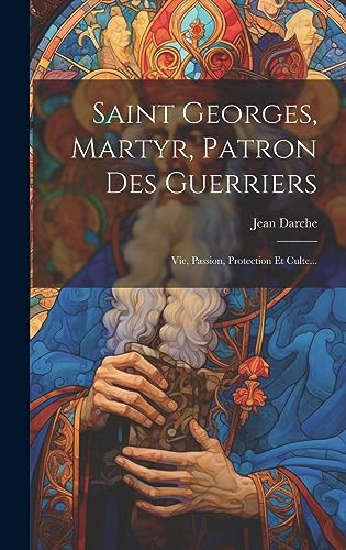 Saint Georges, Martyr, Patron Des Guerriers Vie, Passion, Protection Et Culte...
