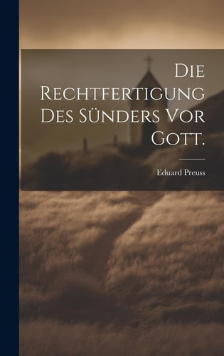 Die Rechtfertigung Des Sünders Vor Gott.
