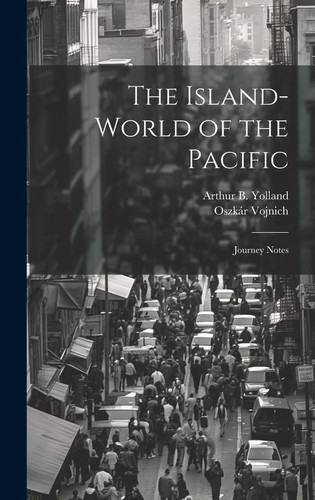 The Island-world of the Pacific; Journey Notes