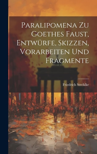 Paralipomena zu Goethes Faust, Entwürfe, Skizzen, Vorarbeiten und Fragmente