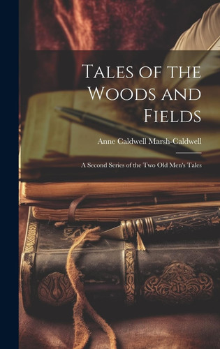 Tales of the Woods and Fields A Second Series of the Two Old Men's Tales
