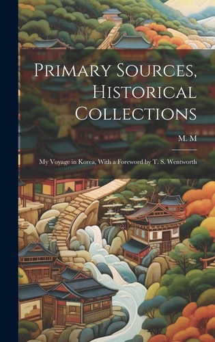My Voyage in Korea, With a Foreword by T. S. Wentworth