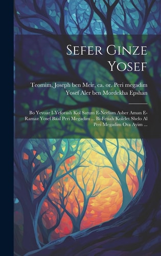 Sefer Ginze Yosef Bo Yevoar I-yeforash Kol Satum E-neelam Asher Aman E-ramaz Yosef Baal Peri Megadim ... Bi-fetiah Kolelet Shelo Al Peri Megadim Ora Ayim ...