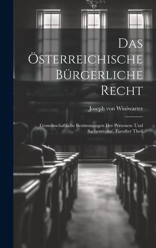 Das Österreichische Bürgerliche Recht Gemeinschaftliche Bestimmungen Der Personen- Und Sachenrechte, Fuenfter Theil