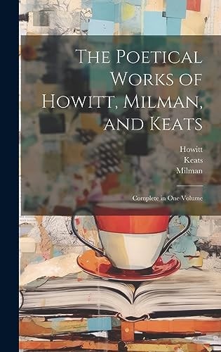 The Poetical Works of Howitt, Milman, and Keats Complete in One Volume