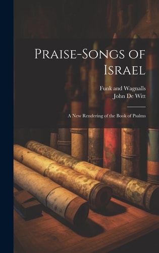 Praise-Songs of Israel A New Rendering of the Book of Psalms