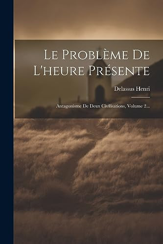 Le Problème De L'heure Présente Antagonisme De Deux Civilisations, Volume 2...