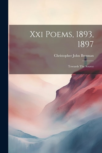 Xxi Poems, 1893 1897 Towards the Source