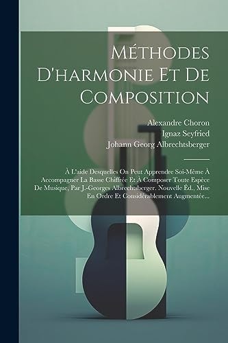 Méthodes D'harmonie Et De Composition: À L'aide Desquelles On Peut Apprendre Soi-même À Accompagner La Basse Chiffrée Et À Composer Toute Espèce De Mu