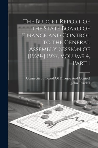 The Budget Report of the State Board of Finance and Control to the General Assembly, Session of [1929-] 1937, Volume 4, Part 1