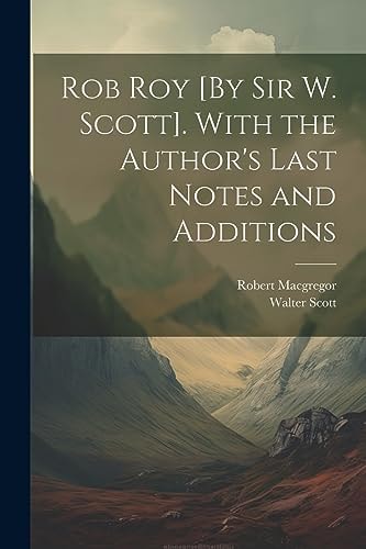 Rob Roy [By Sir W. Scott]. With the Author's Last Notes and Additions