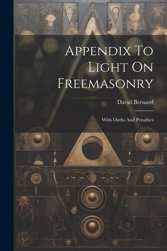 Appendix To Light On Freemasonry With Oaths And Penalties