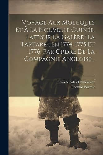 Voyage Aux Moluques Et À La Nouvelle Guinée, Fait Sur La Galère "la Tartare", En 1774, 1775 Et 1776, Par Ordre De La Compagnie Angloise...