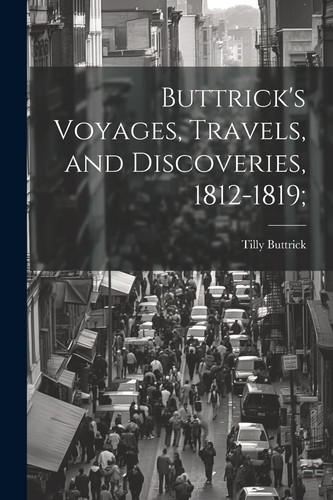 Buttrick's Voyages, Travels, and Discoveries, 1812-1819;