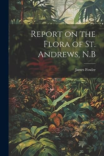 Report on the Flora of St. Andrews, N.B
