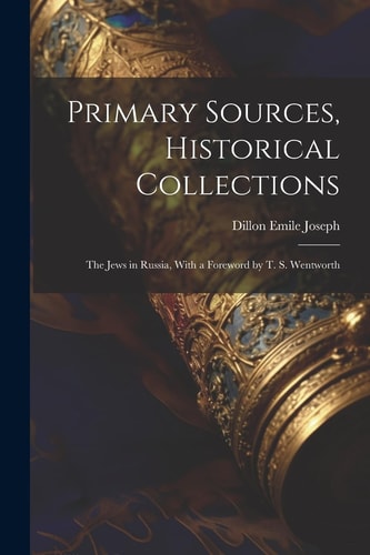 Primary Sources, Historical Collections The Jews in Russia, With a Foreword by T. S. Wentworth