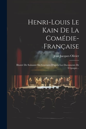 Henri-louis Le Kain De La Comédie-française Illustré De Soixante-six Gravures D'après Les Documents De L'époque...