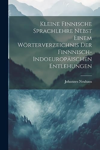KLEINE FINNISCHE SPRACHLEHRE NEBST EINEM WORTERVERZEICHNIS DER... FINNNISCH-INDOEUROPAISCHEN ENTLEHUNGEN.