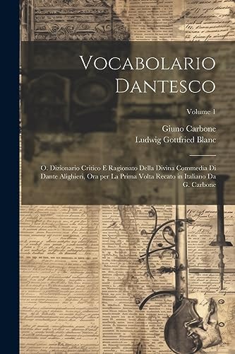 Vocabolario dantesco O. Dizionario critico e ragionato della Divina commedia di Dante Alighieri, ora per la prima volta recato in italiano da G. Carbone; Volume 1