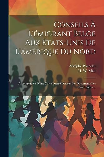 Conseils À L'émigrant Belge Aux États-unis De L'amérique Du Nord Accompagnée D'une Carte Dressé D'après Les Documents Les Plus Récents...