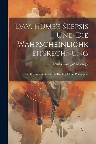 Dav. Hume's Skepsis Und Die Wahrscheinlichkeitsrechnung Ein Beitrag Zur Geschichte Der Logik Und Philosophie