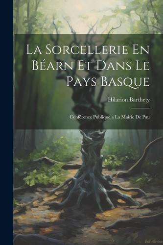 La Sorcellerie En Béarn Et Dans Le Pays Basque Conférence Publique a la Mairie de Pau