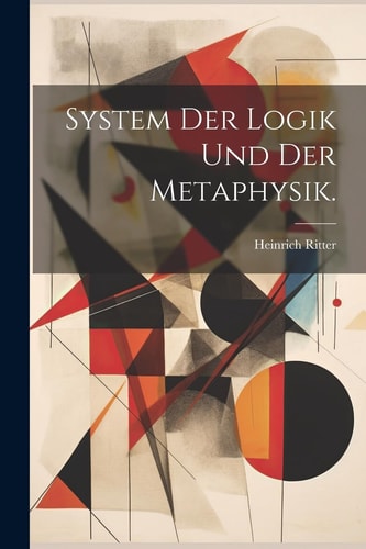 SYSTEM DER LOGIK UND DER METAPHYSIK.