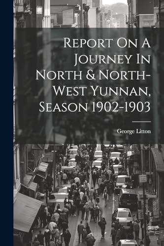 Report On A Journey In North & North-west Yunnan, Season 1902-1903