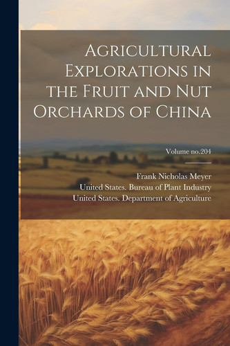 Agricultural Explorations in the Fruit and Nut Orchards of China; Volume No.204